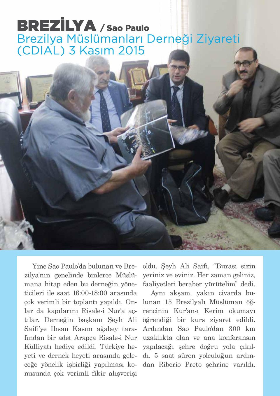Derneğin başkanı Şeyh Ali Saifi ye İhsan Kasım ağabey tarafından bir adet Arapça Risale-i Nur Külliyatı hediye edildi.