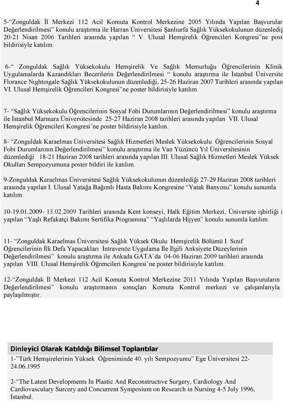 6- Zonguldak Sağlık Yüksekokulu Hemşirelik Ve Sağlık Memurluğu Öğrencilerinin Kliniki Uygulamalarda Kazandıkları Becerilerin Değerlendirilmesi konulu araştırma ile İstanbul Üniversite Florance