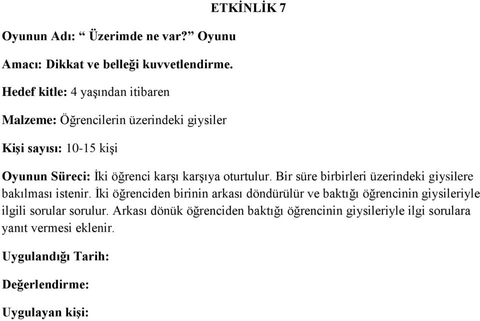 Süreci: İki öğrenci karşı karşıya oturtulur. Bir süre birbirleri üzerindeki giysilere bakılması istenir.