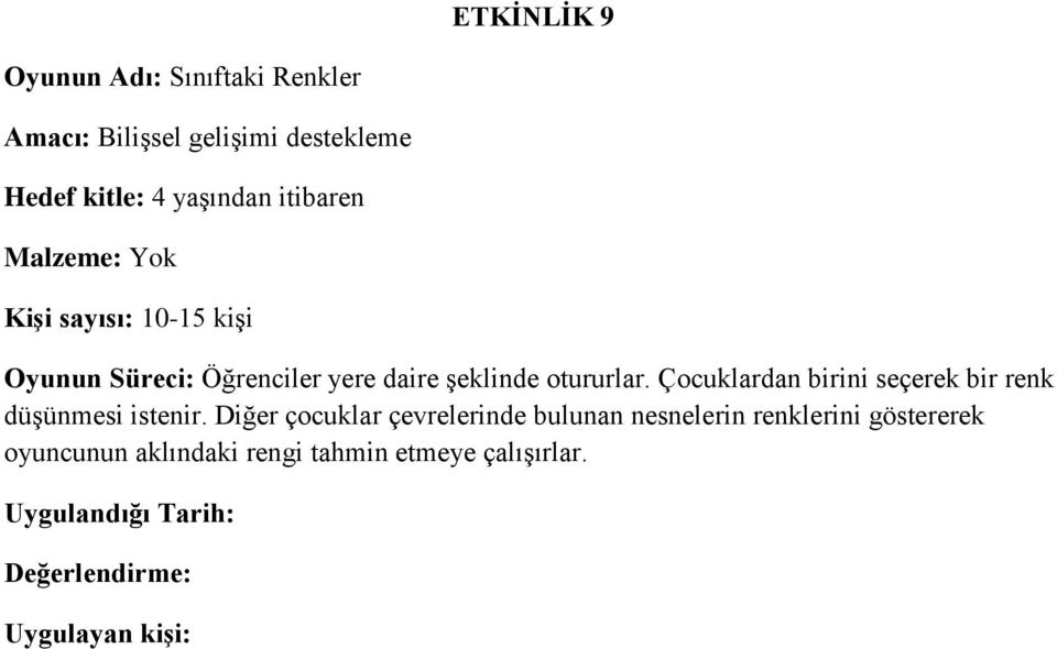 şeklinde otururlar. Çocuklardan birini seçerek bir renk düşünmesi istenir.