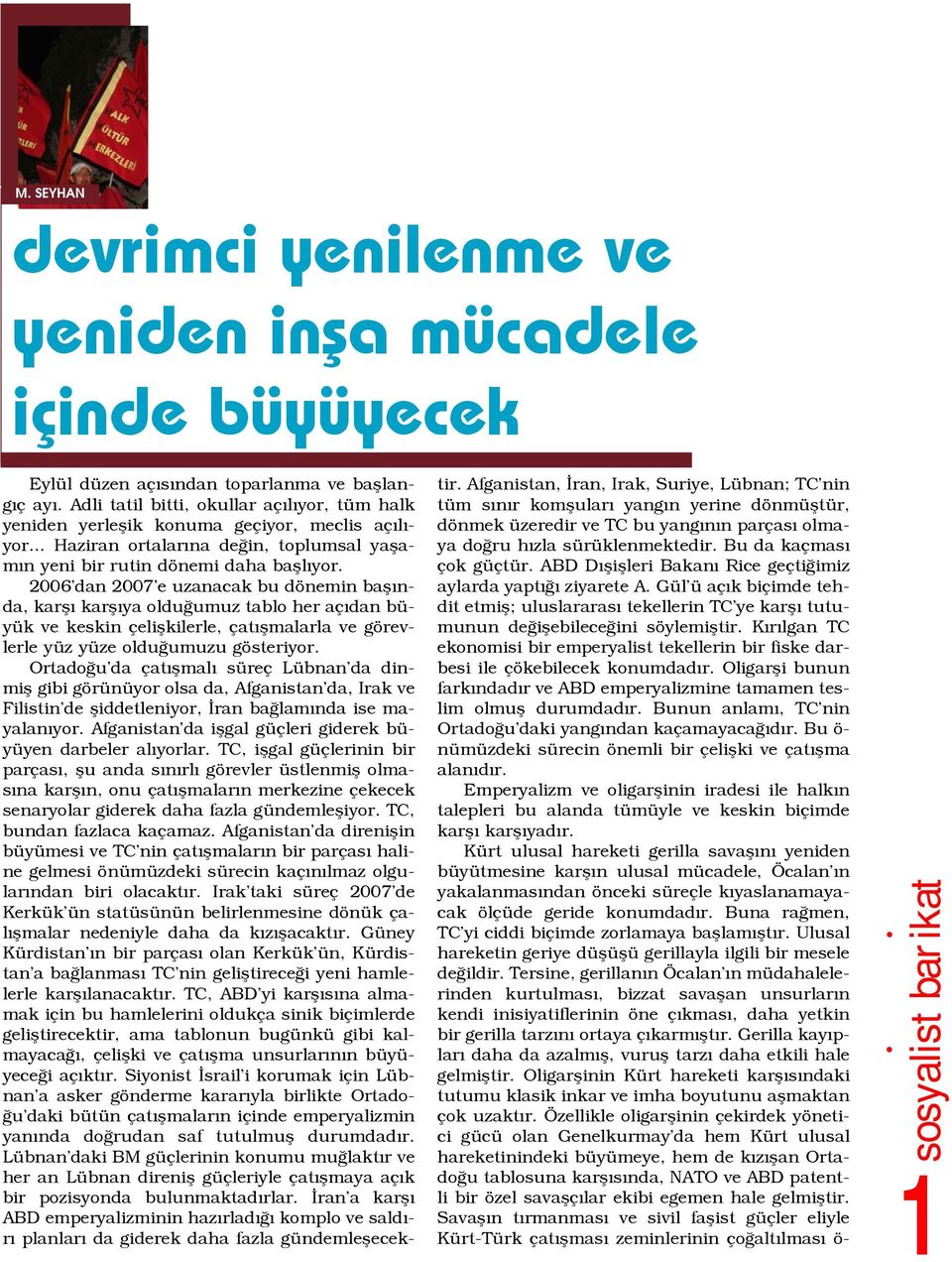 2006 dan 2007 e uzanacak bu dönemin baþýnda, karþý karþýya olduðumuz tablo her açýdan büyük ve keskin çeliþkilerle, çatýþmalarla ve görevlerle yüz yüze olduðumuzu gösteriyor.