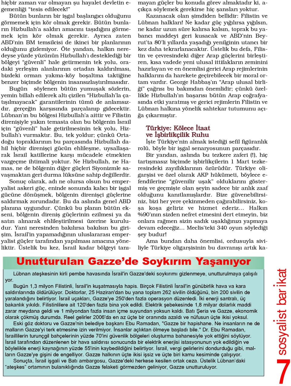 Öte yandan, halkýn neredeyse yüzde yüzünün Hizbullah ý desteklediði bir bölgeyi güvenli hale getirmenin tek yolu, oradaki yerleþim alanlarýnýn ortadan kaldýrýlmasý, bizdeki orman yakma-köy boþaltma