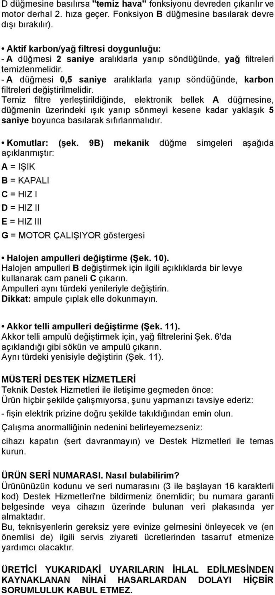 - A düğmesi 0,5 saniye aralıklarla yanıp söndüğünde, karbon filtreleri değiştirilmelidir.