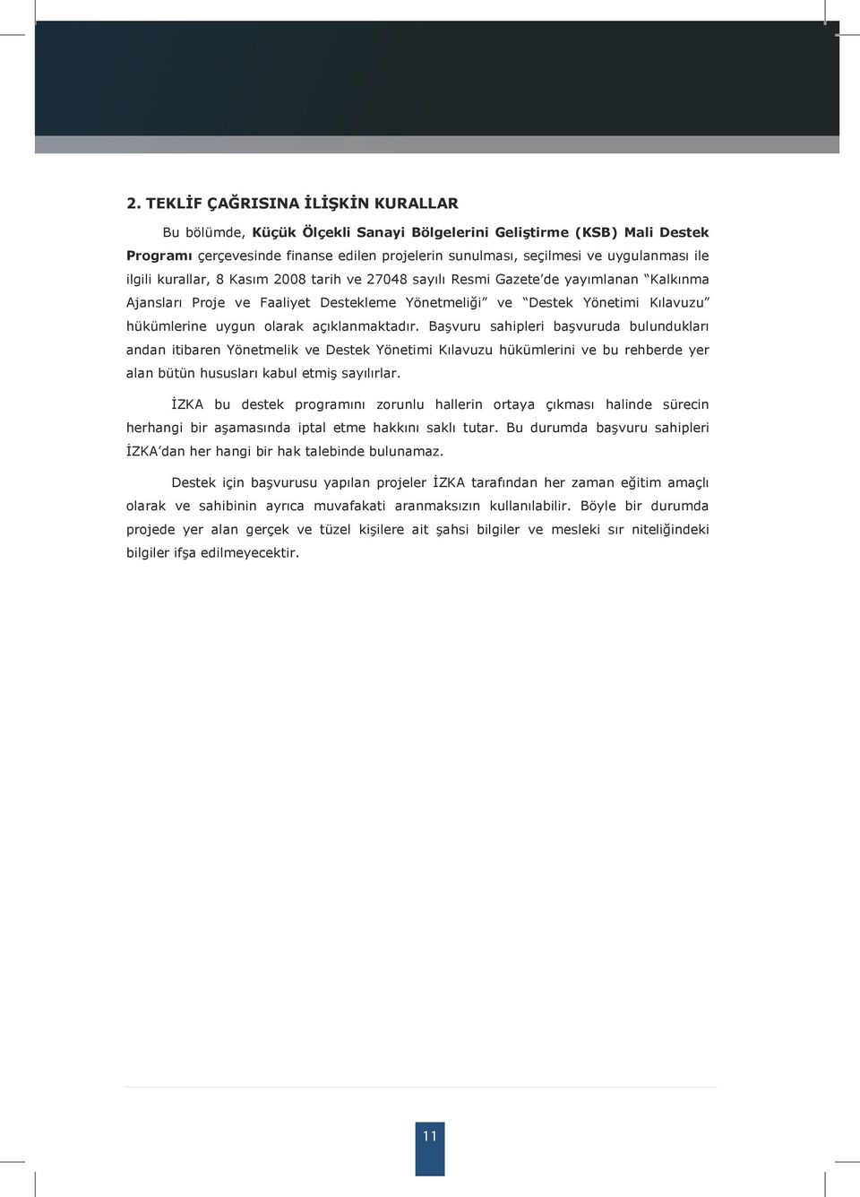 ilgili kurallar, 8 Kasım 2008 tarih ve 27048 sayılı Resmi Gazete de yayımlanan Kalkınma Ajansları Proje ve Faaliyet Destekleme Yönetmeliği ve Destek Yönetimi Kılavuzu hükümlerine uygun olarak