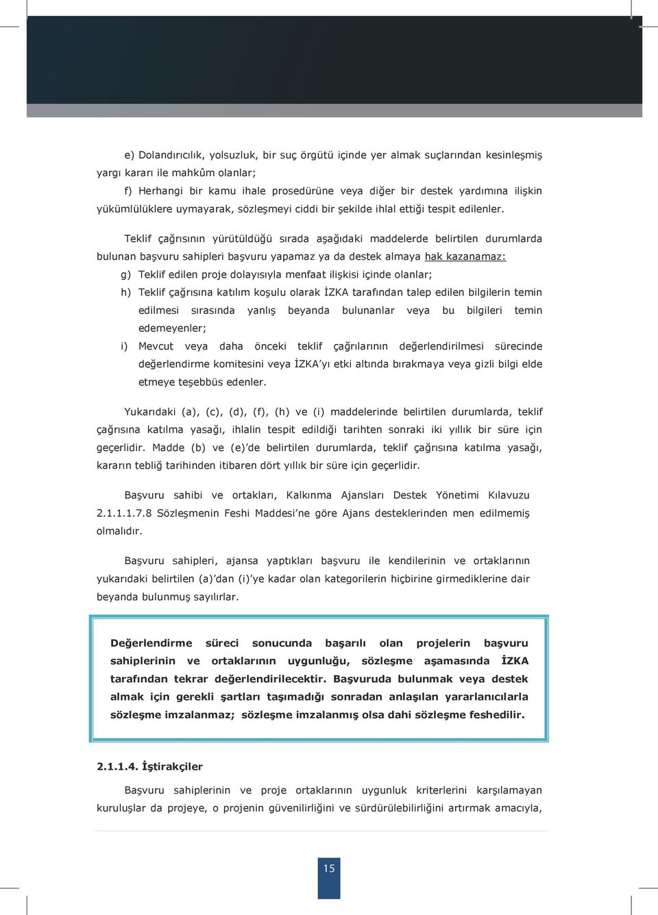 Teklif çağrısının yürütüldüğü sırada aşağıdaki maddelerde belirtilen durumlarda bulunan başvuru sahipleri başvuru yapamaz ya da destek almaya hak kazanamaz: g) Teklif edilen proje dolayısıyla menfaat