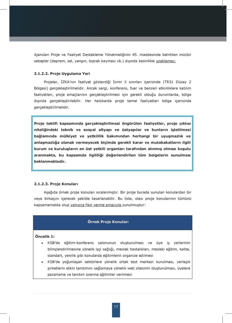 Ancak sergi, konferans, fuar ve benzeri etkinliklere katılım faaliyetleri, proje amaçlarının gerçekleştirilmesi için gerekli olduğu durumlarda, bölge dışında gerçekleştirilebilir.