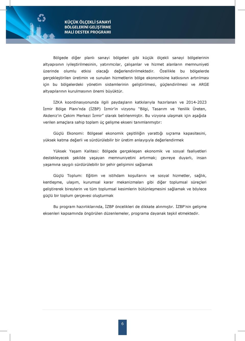 Özellikle bu bölgelerde gerçekleştirilen üretimin ve sunulan hizmetlerin bölge ekonomisine katkısının artırılması için bu bölgelerdeki yönetim sistemlerinin geliştirilmesi, güçlendirilmesi ve ARGE