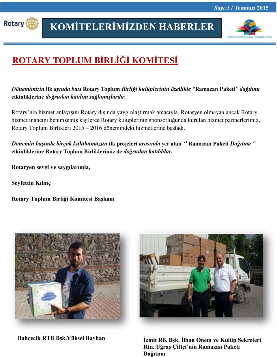 Rotary nin hizmet anlayışını Rotary dışında yaygınlaştırmak amacıyla, Rotaryen olmayan ancak Rotary hizmet inancını benimsemiş kişilerce Rotary kulüplerinin sponsorluğunda kurulan hizmet