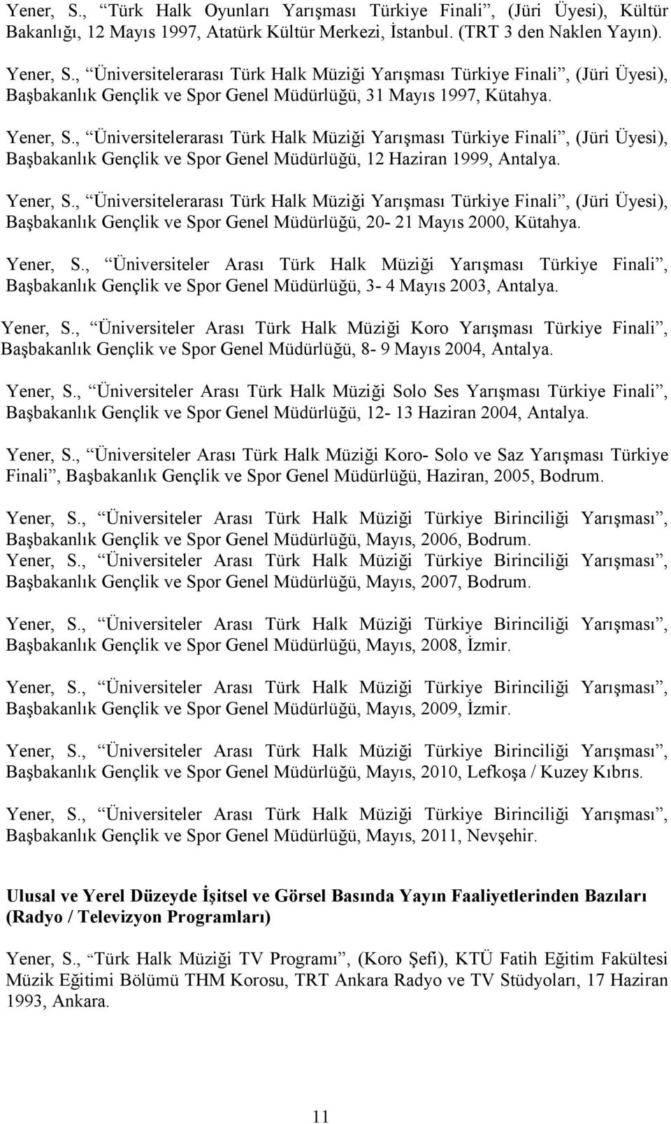 , Üniversitelerarası Türk Halk Müziği Yarışması Türkiye Finali, (Jüri Üyesi), Başbakanlık Gençlik ve Spor Genel Müdürlüğü, 12 Haziran 1999, Antalya. Yener, S.
