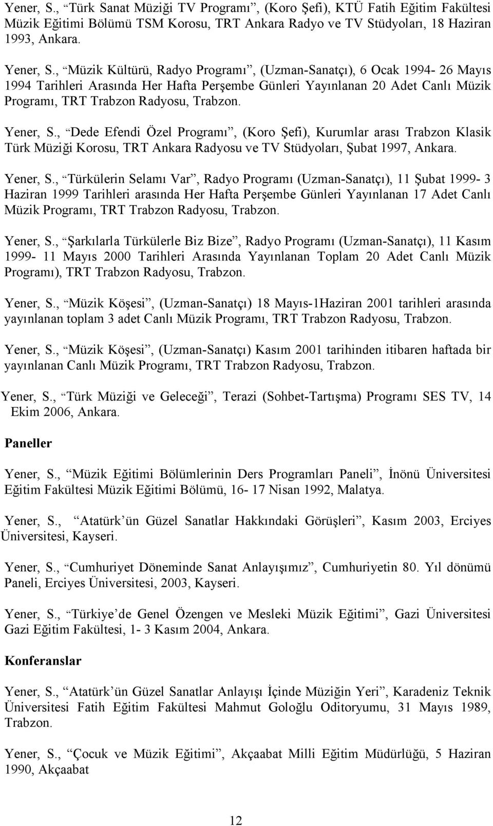 , Dede Efendi Özel Programı, (Koro Şefi), Kurumlar arası Trabzon Klasik Türk Müziği Korosu, TRT Ankara Radyosu ve TV Stüdyoları, Şubat 1997, Ankara. Yener, S.