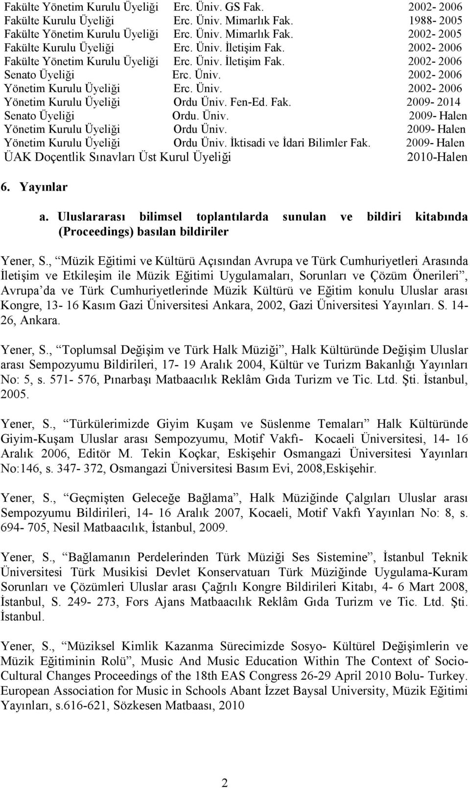 Fen-Ed. Fak. 2009-2014 Senato Üyeliği Ordu. Üniv. 2009- Halen Yönetim Kurulu Üyeliği Ordu Üniv. 2009- Halen Yönetim Kurulu Üyeliği Ordu Üniv. İktisadi ve İdari Bilimler Fak.