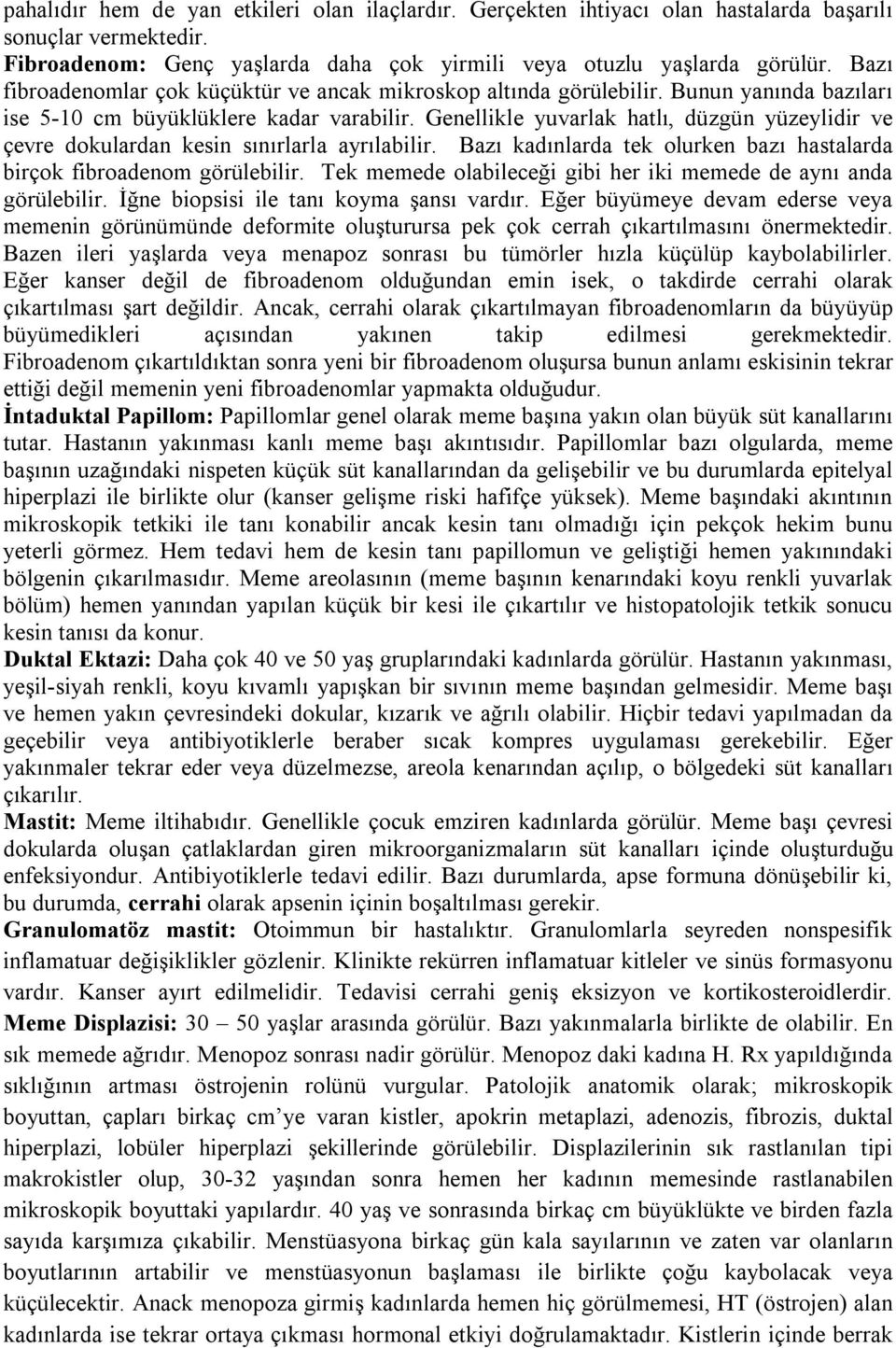 Genellikle yuvarlak hatlı, düzgün yüzeylidir ve çevre dokulardan kesin sınırlarla ayrılabilir. Bazı kadınlarda tek olurken bazı hastalarda birçok fibroadenom görülebilir.