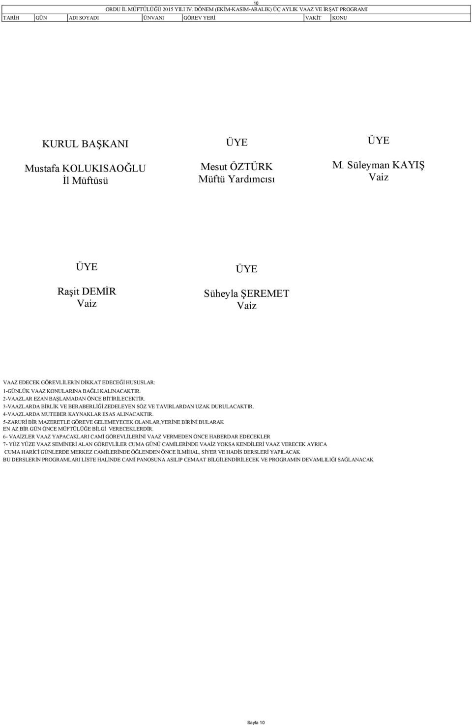 2-VAAZLAR EZAN BAŞLAMADAN ÖNCE BİTİRİLECEKTİR. 3-VAAZLARDA BİRLİK VE BERABERLİĞİ ZEDELEYEN SÖZ VE TAVIRLARDAN UZAK DURULACAKTIR. 4-VAAZLARDA MUTEBER KAYNAKLAR ESAS ALINACAKTIR.