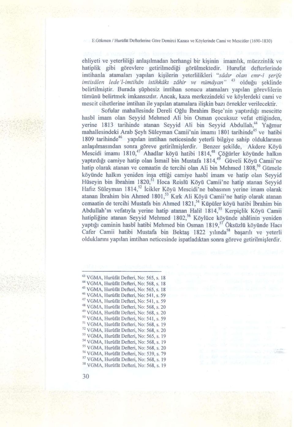 Hurufat defterlerinde imtihanla atamaları yapılan kişilerin yeterlilikleri "sâdır olan emr-i şerife 4 3 imtisâlen lede 'l-imtihân istihkakı zâhir ve nümâyan" olduğu şeklinde belirtilmiştir.