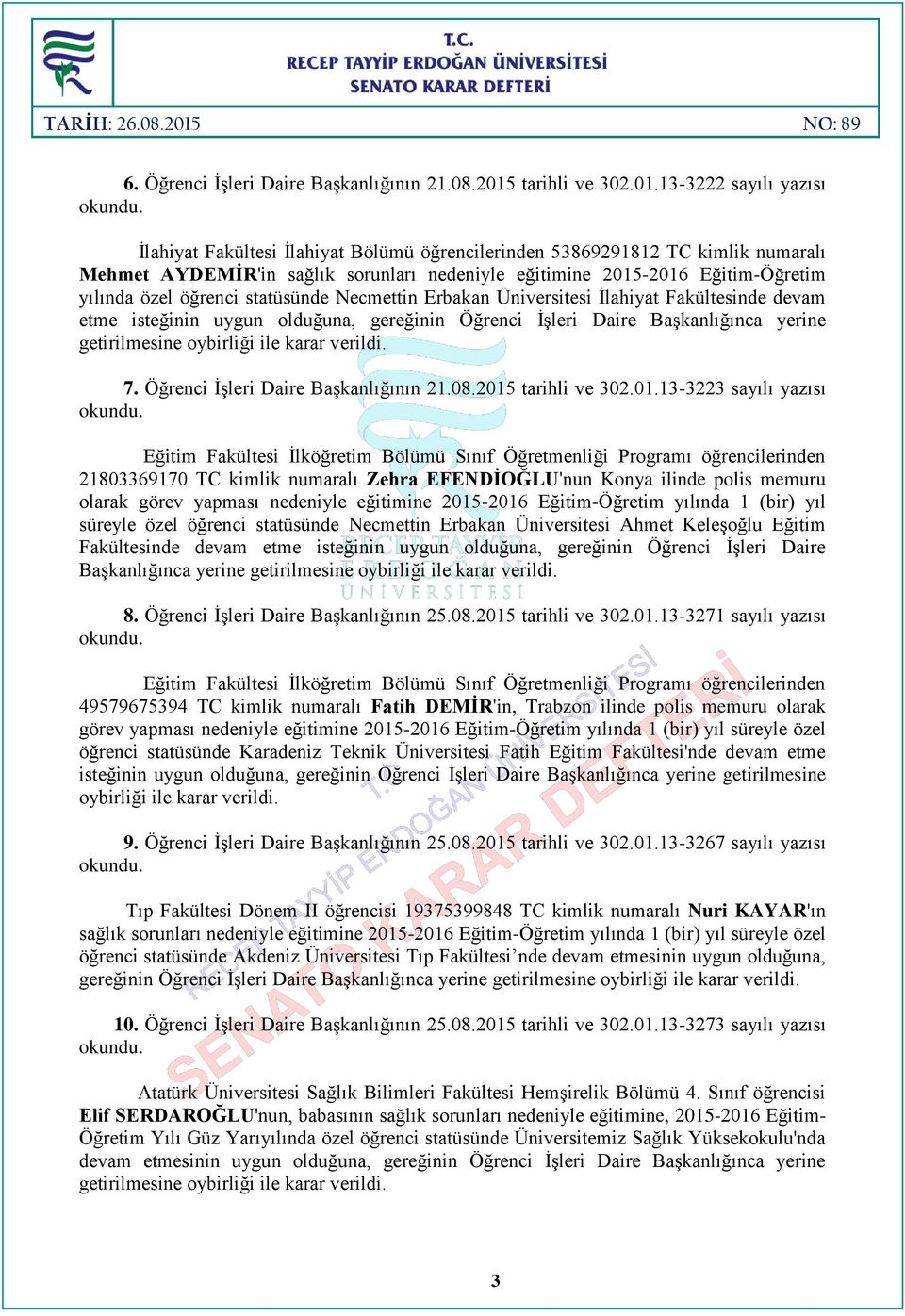 13-3222 sayılı yazısı İlahiyat Fakültesi İlahiyat Bölümü öğrencilerinden 53869291812 TC kimlik numaralı Mehmet AYDEMİR'in sağlık sorunları nedeniyle eğitimine 2015-2016 Eğitim-Öğretim yılında özel