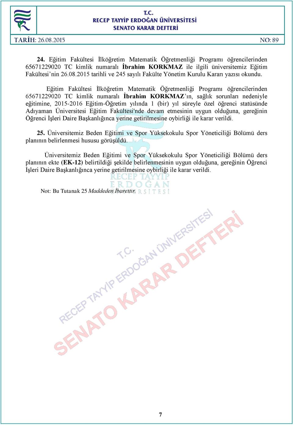 sorunları nedeniyle eğitimine, 2015-2016 Eğitim-Öğretim yılında 1 (bir) yıl süreyle özel öğrenci statüsünde Adıyaman Üniversitesi Eğitim Fakültesi'nde devam etmesinin uygun olduğuna, gereğinin