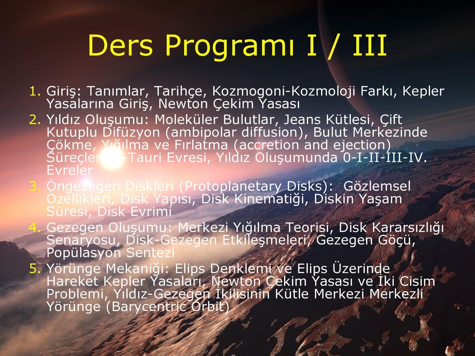 Oluşumunda 0-I-II-III-IV. Evreler 3. Öngezegen Diskleri (Protoplanetary Disks): Gözlemsel Özellikleri, Disk Yapısı, Disk Kinematiği, Diskin Yaşam Süresi, Disk Evrimi 4.