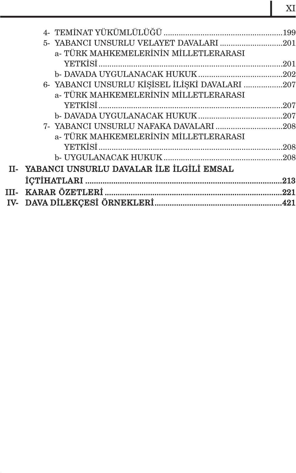 ..207 b- DAVADA UYGULANACAK HUKUK...207 7- YABANCI UNSURLU NAFAKA DAVALARI...208 a- TÜRK MAHKEMELER N N M LLETLERARASI YETK S.