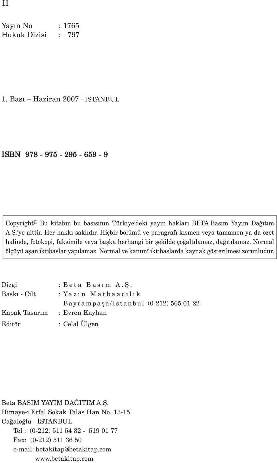 Normal ölçüyü aflan iktibaslar yap lamaz. Normal ve kanunî iktibaslarda kaynak gösterilmesi zorunludur. Dizgi Bask -Cilt Kapak Tasar m Editör : Beta Bas m A.fi.