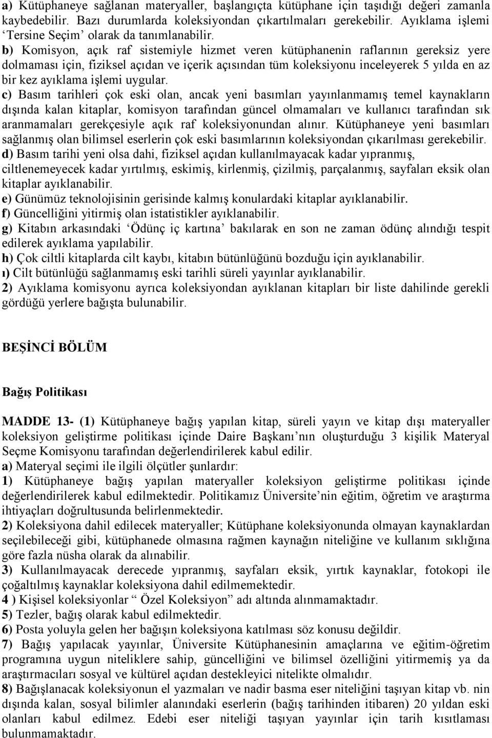 b) Komisyon, açık raf sistemiyle hizmet veren kütüphanenin raflarının gereksiz yere dolmaması için, fiziksel açıdan ve içerik açısından tüm koleksiyonu inceleyerek 5 yılda en az bir kez ayıklama