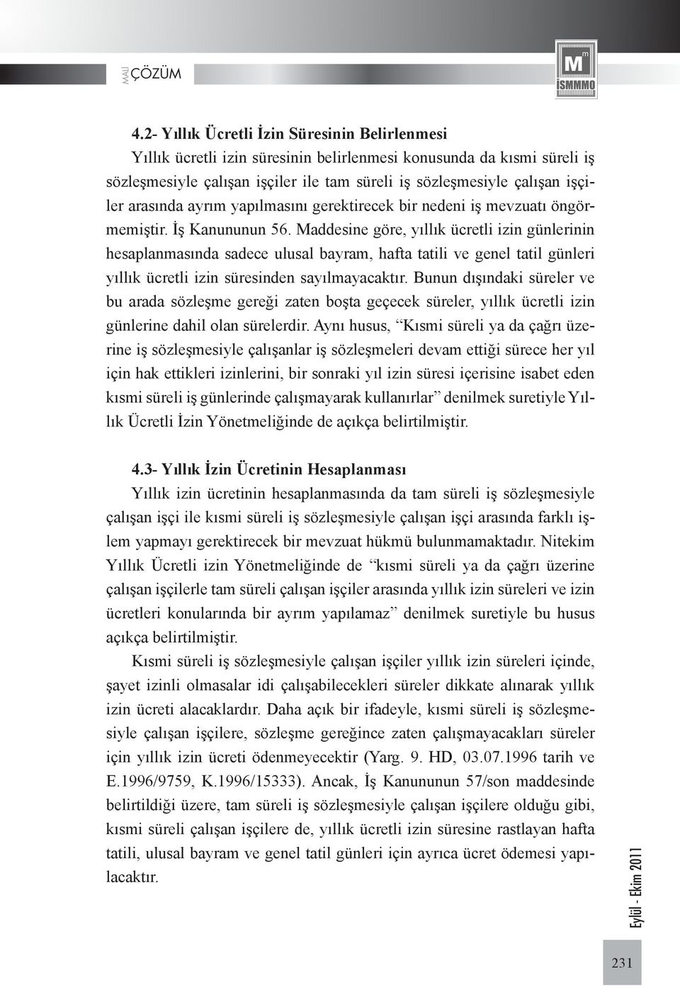 Maddesine göre, yıllık ücretli izin günlerinin hesaplanmasında sadece ulusal bayram, hafta tatili ve genel tatil günleri yıllık ücretli izin süresinden sayılmayacaktır.