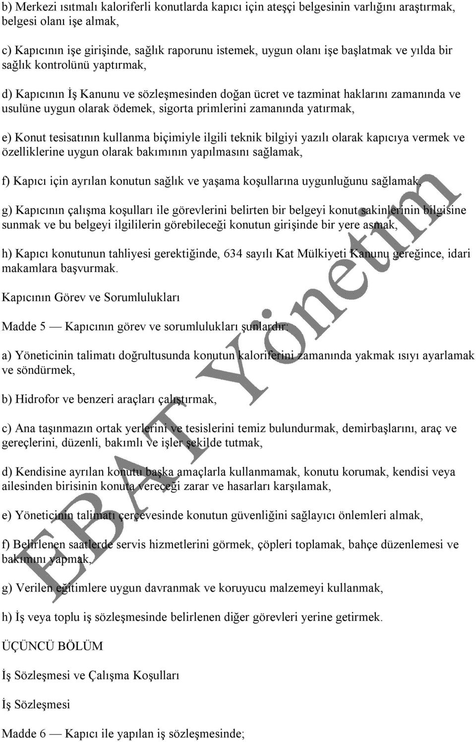 e) Konut tesisatının kullanma biçimiyle ilgili teknik bilgiyi yazılı olarak kapıcıya vermek ve özelliklerine uygun olarak bakımının yapılmasını sağlamak, f) Kapıcı için ayrılan konutun sağlık ve