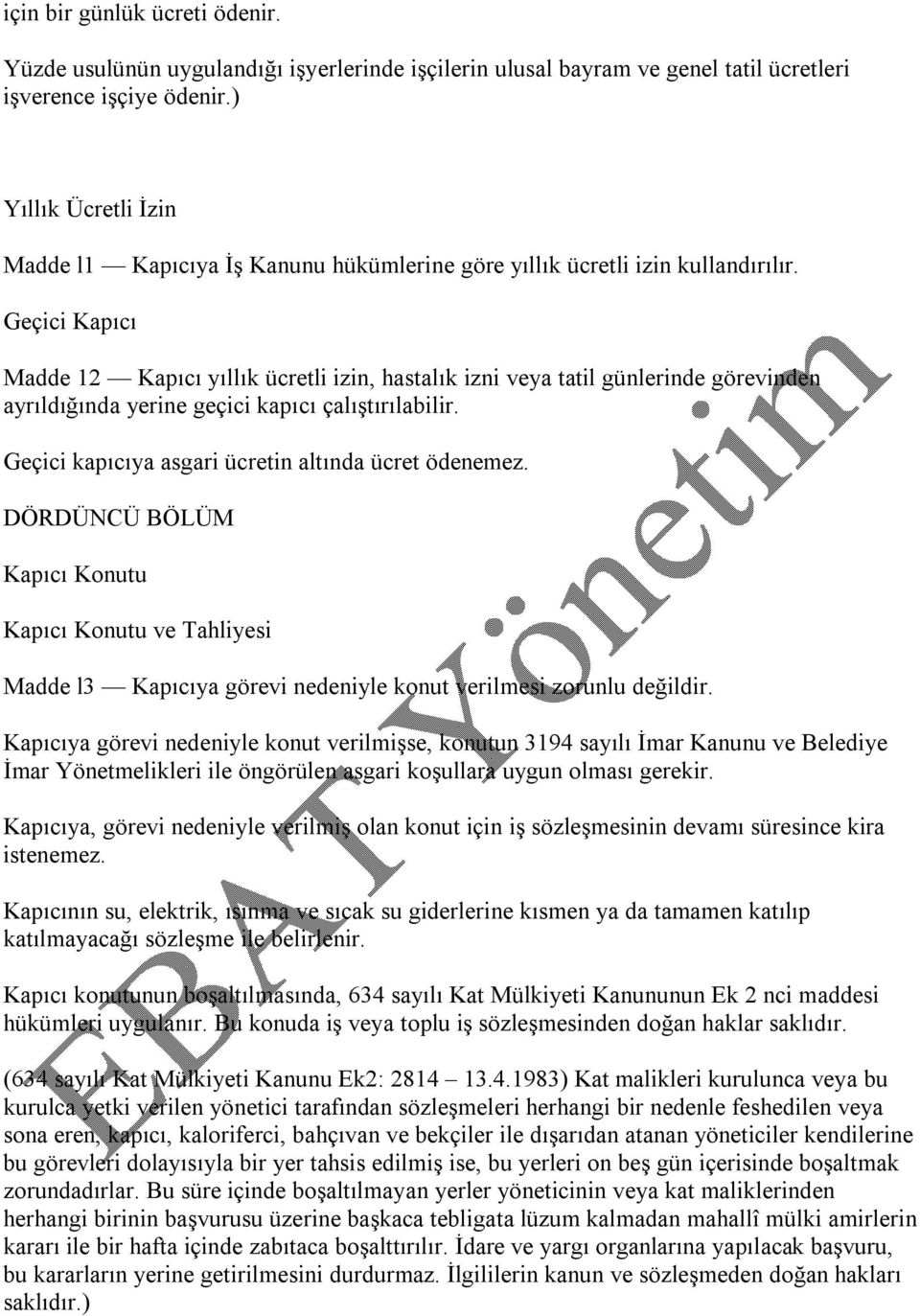 Geçici Kapıcı Madde 12 Kapıcı yıllık ücretli izin, hastalık izni veya tatil günlerinde görevinden ayrıldığında yerine geçici kapıcı çalıştırılabilir.