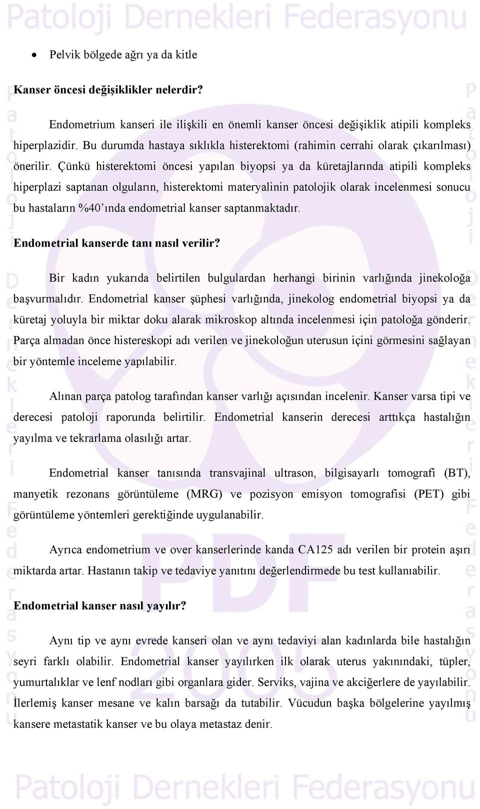 Çünkü histerektomi öncesi yapılan biyopsi ya da küretajlarında atipili kompleks hiperplazi saptanan olguların, histerektomi materyalinin patolojik olarak incelenmesi sonucu bu hastaların %40 ında