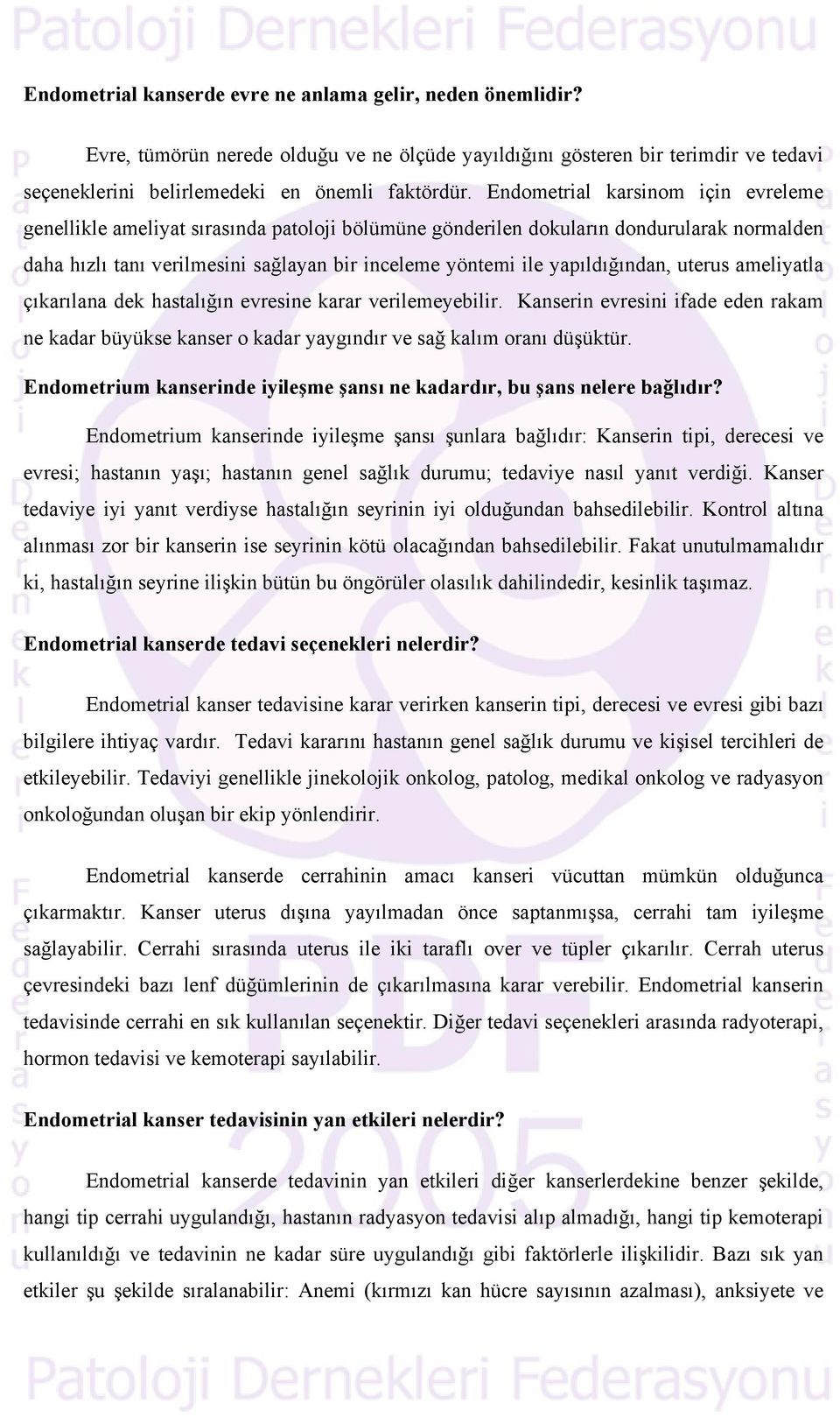 yapıldığından, uterus ameliyatla çıkarılana dek hastalığın evresine karar verilemeyebilir. Kanserin evresini ifade eden rakam ne kadar büyükse kanser o kadar yaygındır ve sağ kalım oranı düşüktür.