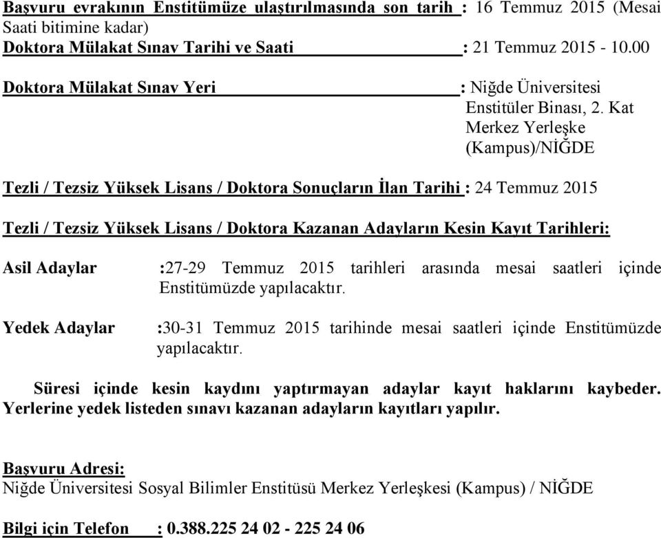 Kat Merkez Yerleşke (Kampus)/NİĞDE / Tezsiz / Doktora Sonuçların İlan Tarihi : 24 Temmuz 2015 / Tezsiz / Doktora Kazanan Adayların Kesin Kayıt Tarihleri: Asil Adaylar Yedek Adaylar :27-29 Temmuz 2015