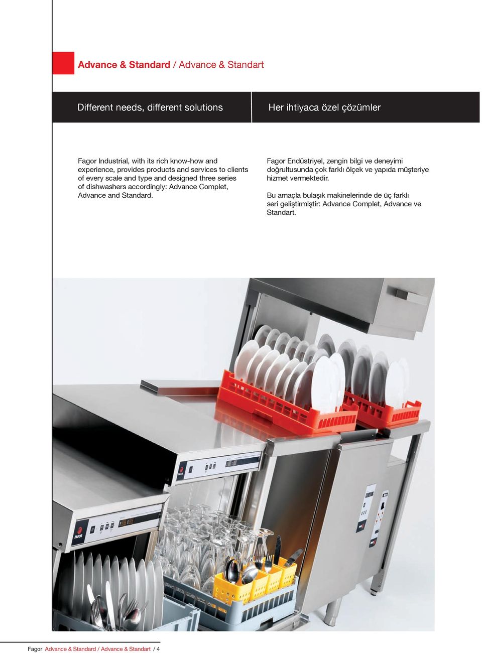 Complet, Advance and Standard. Fagor Endüstriyel, zengin bilgi ve deneyimi doğrultusunda çok farklı ölçek ve yapıda müşteriye hizmet vermektedir.