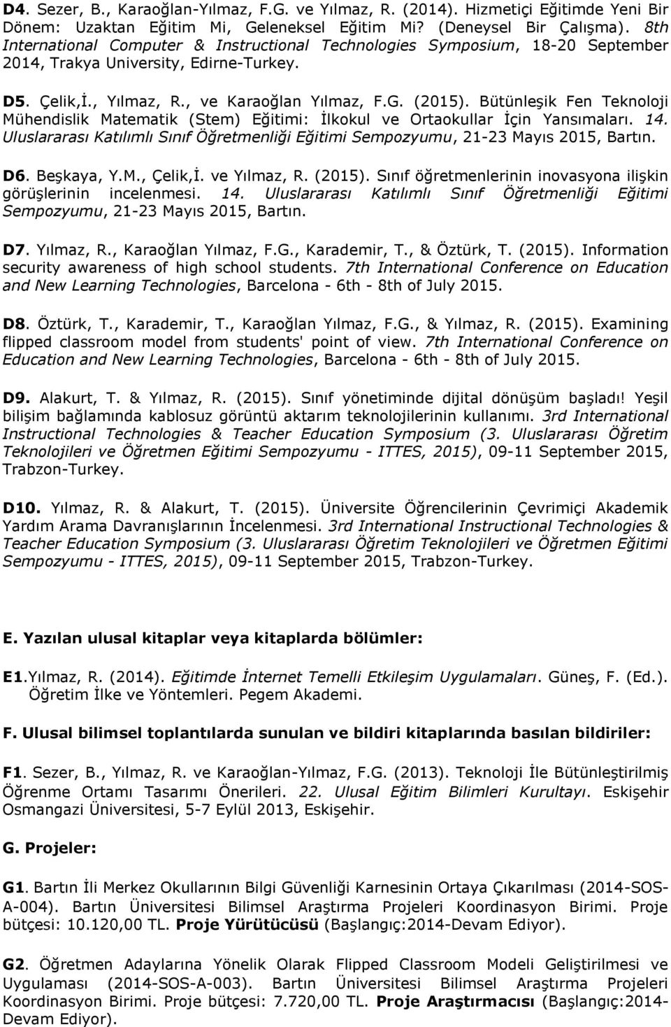 Bütünleşik Fen Teknoloji Mühendislik Matematik (Stem) Eğitimi: İlkokul ve Ortaokullar İçin Yansımaları. 14. Uluslararası Katılımlı Sınıf Öğretmenliği Eğitimi Sempozyumu, 21-23 Mayıs 2015, Bartın. D6.