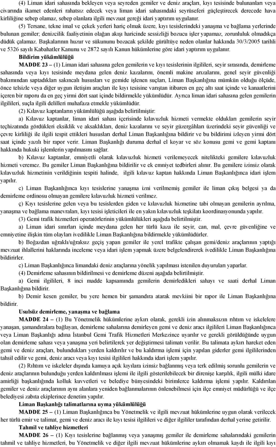 (5) Tersane, tekne imal ve çekek yerleri hariç olmak üzere, kıyı tesislerindeki yanaşma ve bağlama yerlerinde bulunan gemiler; denizcilik faaliyetinin olağan akışı haricinde sessizliği bozucu işler