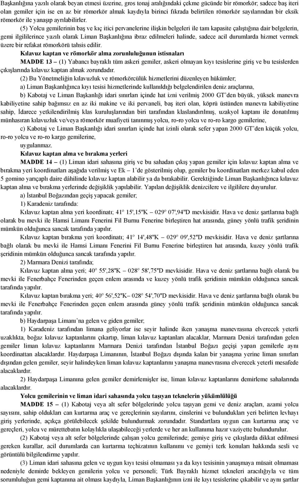 (5) Yolcu gemilerinin baş ve kıç itici pervanelerine ilişkin belgeleri ile tam kapasite çalıştığına dair belgelerin, gemi ilgililerince yazılı olarak Liman Başkanlığına ibraz edilmeleri halinde,