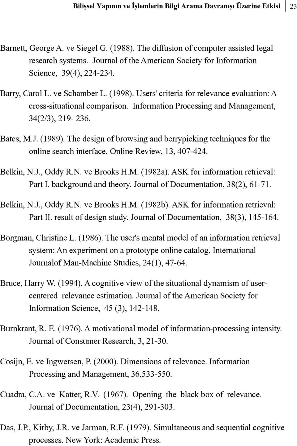 Information Processing and Management, 34(2/3), 219-236. Bates, M.J. (1989). The design of browsing and berrypicking techniques for the online search interface. Online Review, 13, 407-424. Belkin, N.