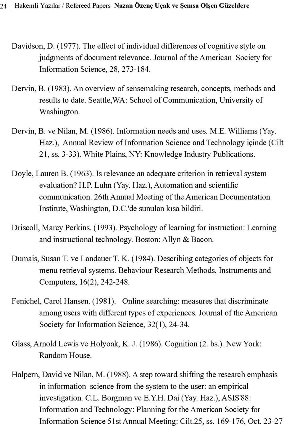 Seattle,WA: School of Communication, University of Washington. Dervin, B. ve Nilan, M. (1986). Information needs and uses. M.E. Williams (Yay. Haz.