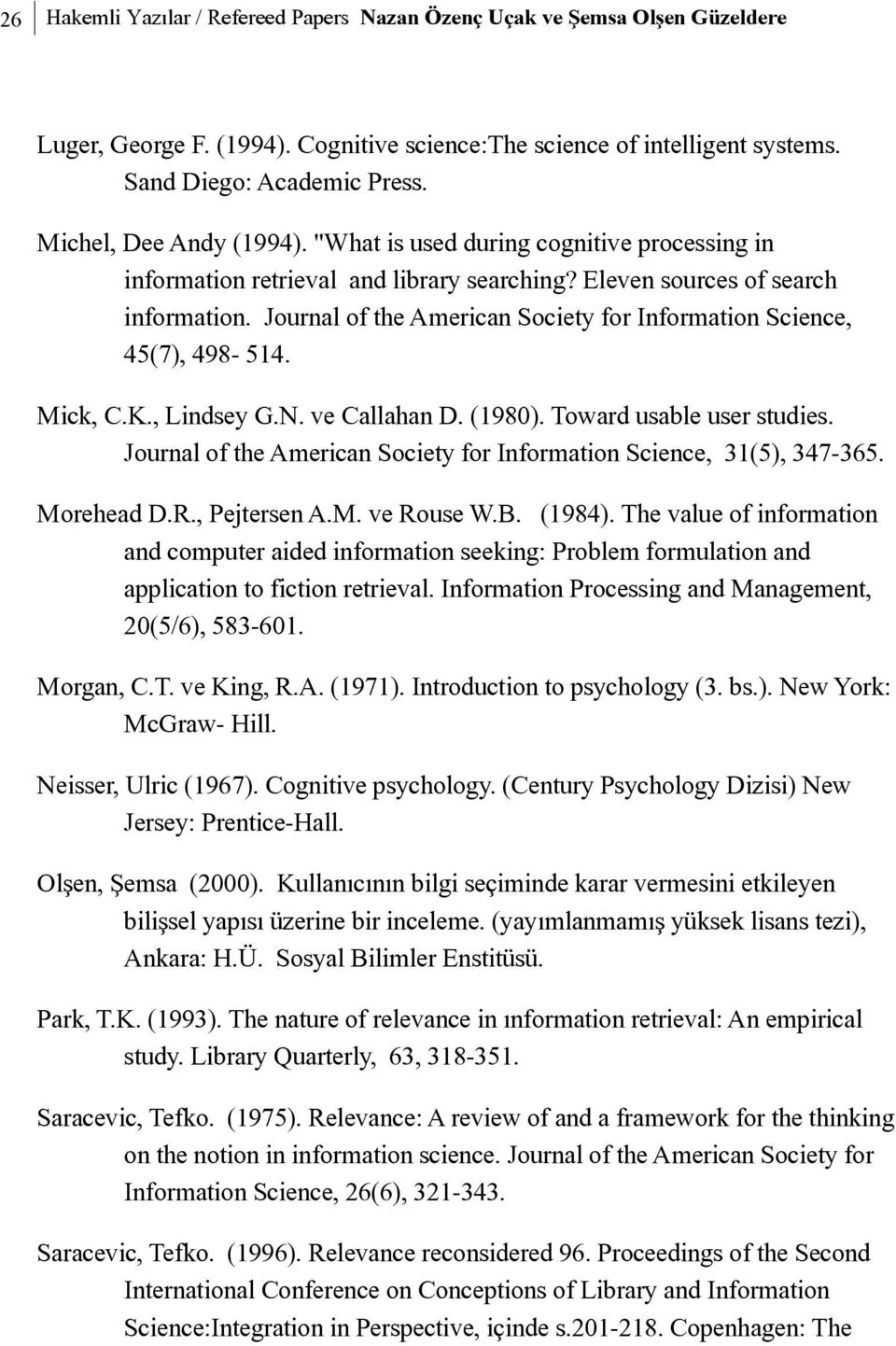 Journal of the American Society for Information Science, 45(7), 498-514. Mick, C.K., Lindsey G.N. ve Callahan D. (1980). Toward usable user studies.