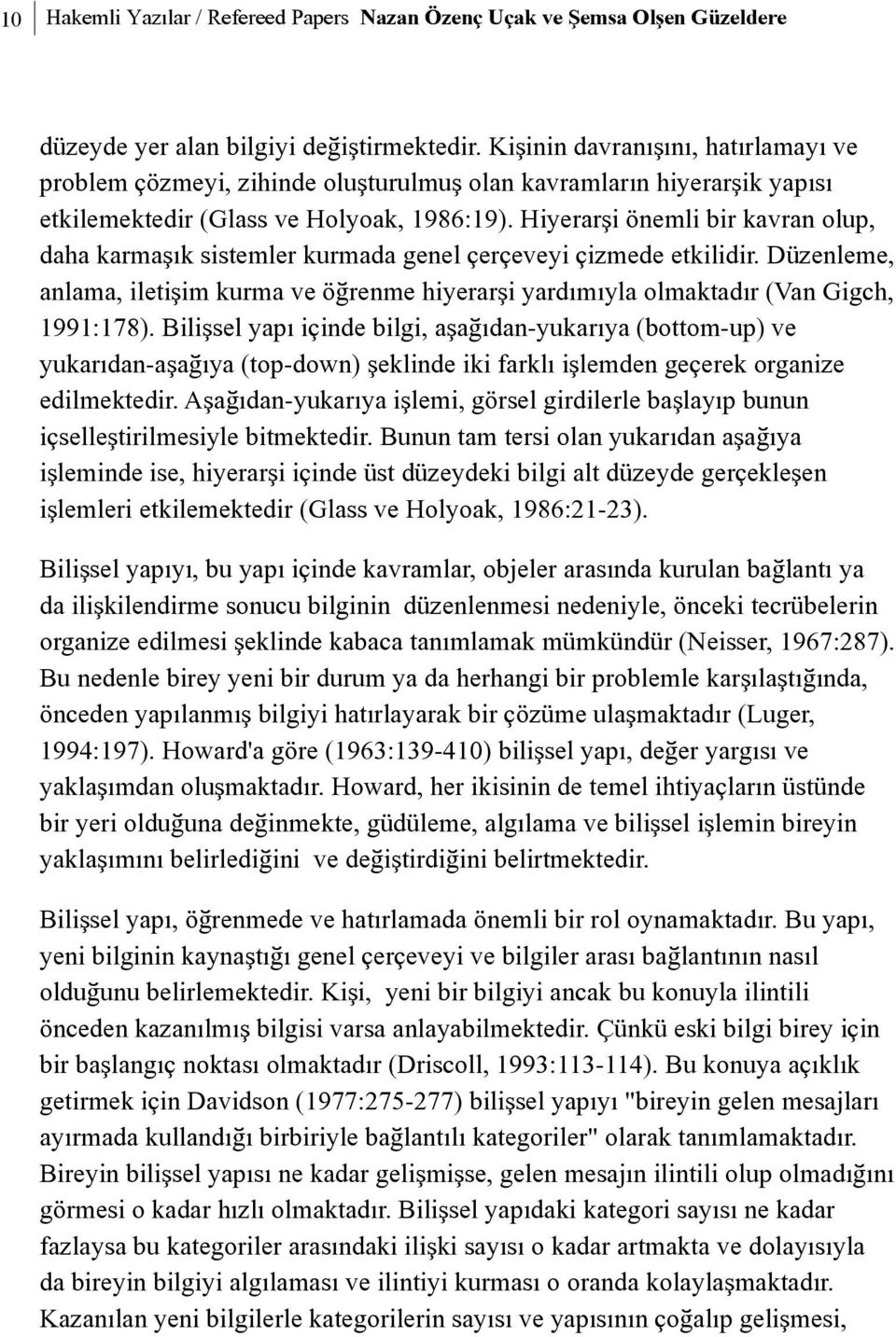 Hiyerarþi önemli bir kavran olup, daha karmaþýk sistemler kurmada genel çerçeveyi çizmede etkilidir. Düzenleme, anlama, iletiþim kurma ve öðrenme hiyerarþi yardýmýyla olmaktadýr (Van Gigch, 1991:178).