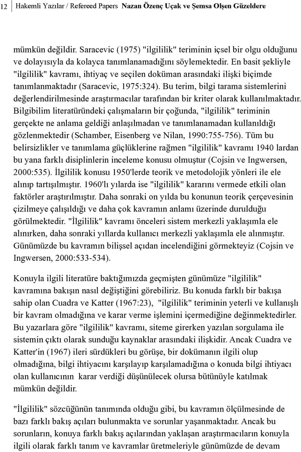 En basit þekliyle "ilgililik" kavramý, ihtiyaç ve seçilen doküman arasýndaki iliþki biçimde tanýmlanmaktadýr (Saracevic, 1975:324).