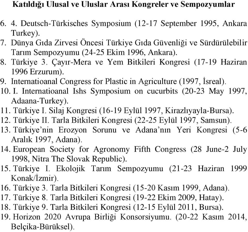 Internatioanal Congress for Plastic in Agriculture (1997, İsreal). 10. I. Internatioanal Ishs Symposium on cucurbits (20-23 May 1997, Adaana-Turkey). 11. Türkiye I.