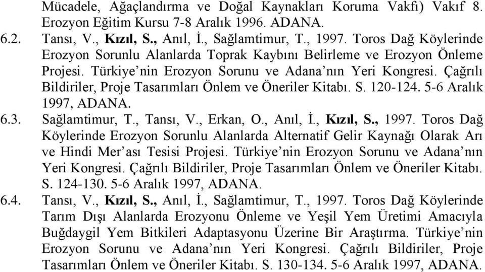 Çağrılı Bildiriler, Proje Tasarımları Önlem ve Öneriler Kitabı. S. 120-124. 5-6 Aralık 1997, ADANA. 6.3. Sağlamtimur, T., Tansı, V., Erkan, O., Anıl, İ., Kızıl, S., 1997.