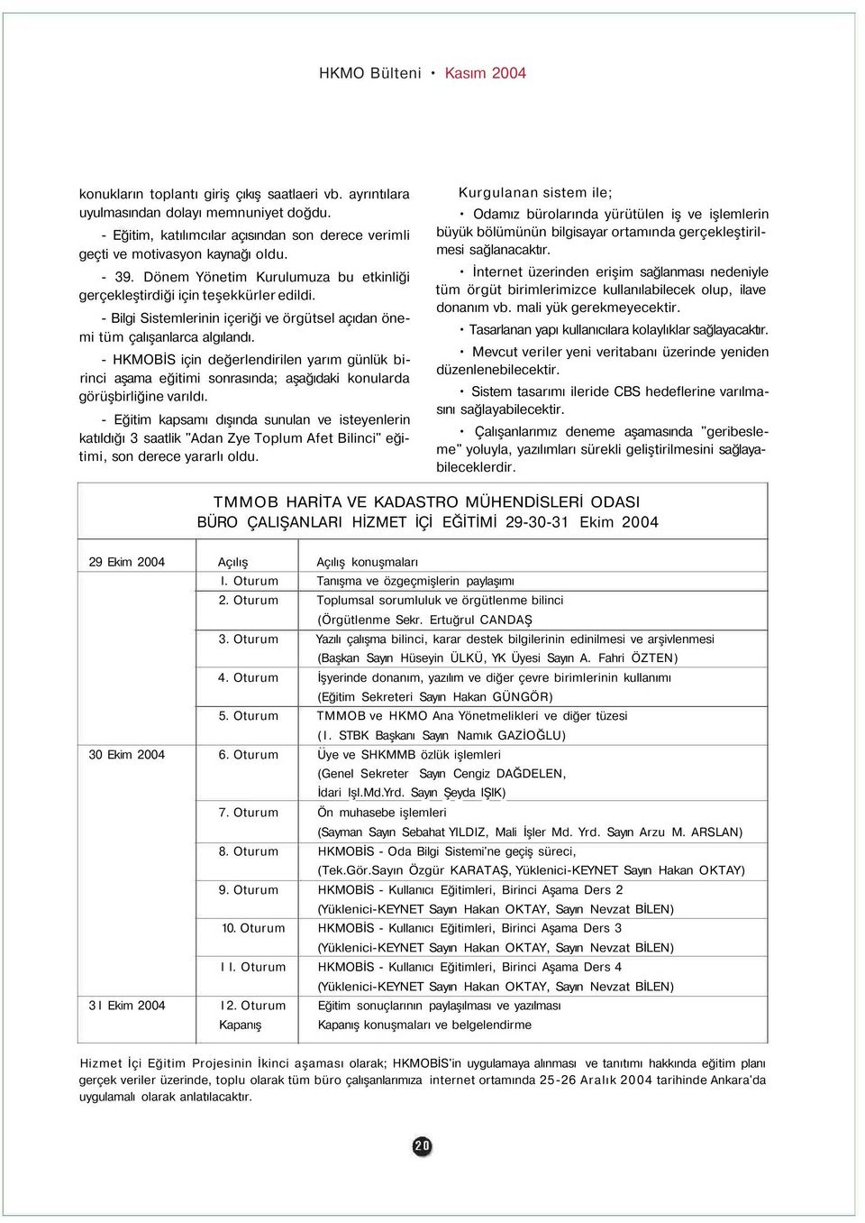 - Bilgi Sistemlerinin içeriği ve örgütsel açıdan önemi tüm çalışanlarca algılandı.