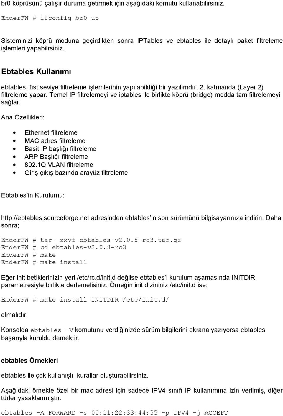 Ebtables Kullanımı ebtables, üst seviye filtreleme işlemlerinin yapılabildiği bir yazılımdır. 2. katmanda (Layer 2) filtreleme yapar.