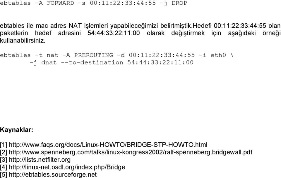 ebtables -t nat -A PREROUTING -d 00:11:22:33:44:55 -i eth0 \ -j dnat --to-destination 54:44:33:22:11:00 Kaynaklar: [1] http://www.faqs.