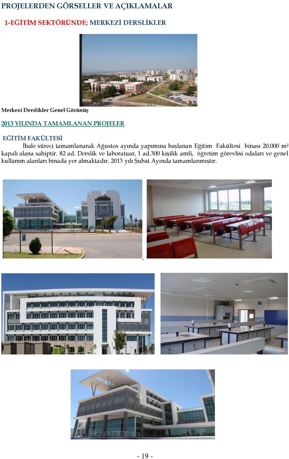 Eğitim Fakültesi binası 20.000 m² kapalı alana sahiptir. 82 ad. Derslik ve laboratuar, 1 ad.