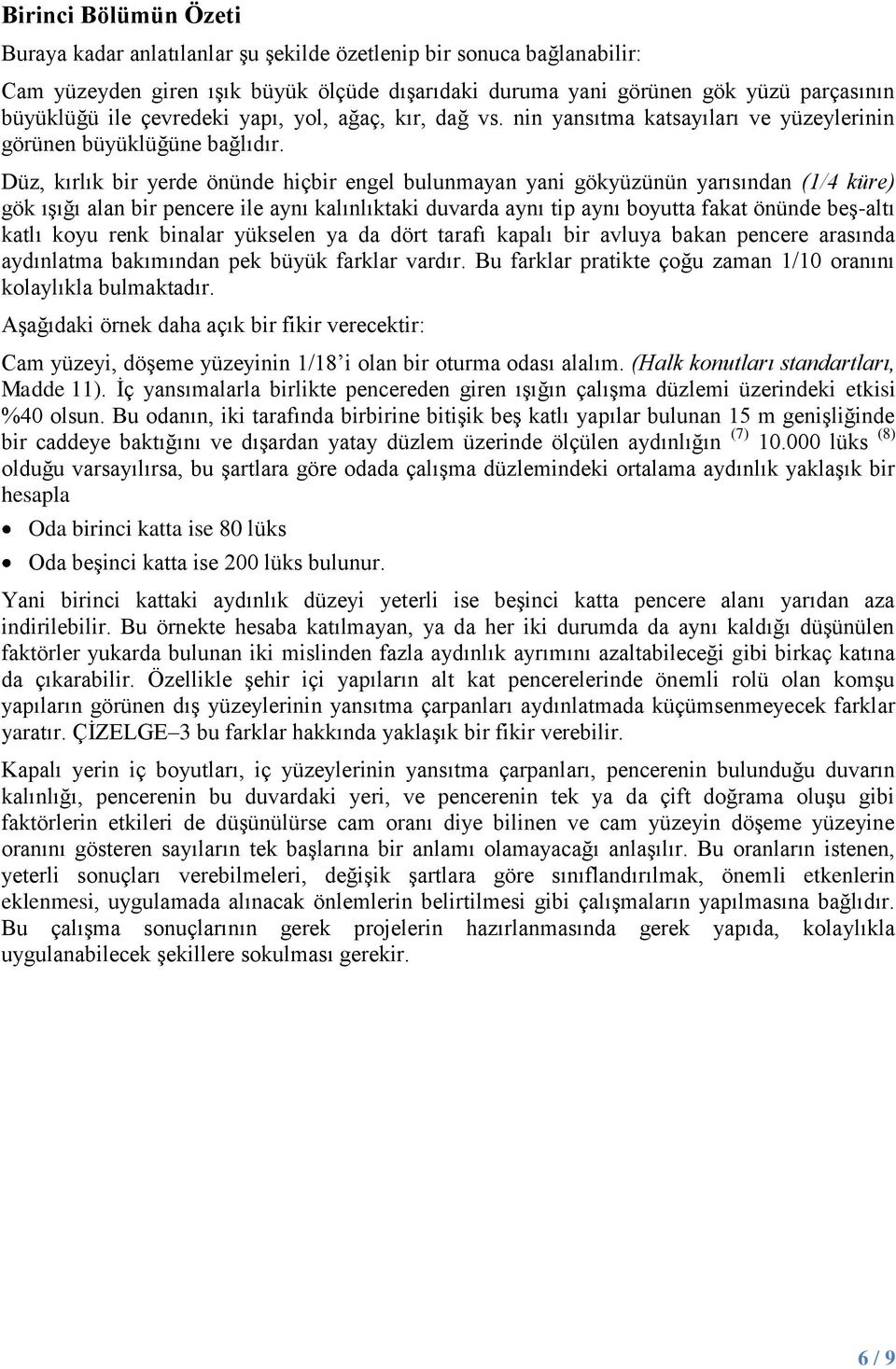 Düz, kırlık bir yerde önünde hiçbir engel bulunmayan yani gökyüzünün yarısından (1/4 küre) gök ışığı alan bir pencere ile aynı kalınlıktaki duvarda aynı tip aynı boyutta fakat önünde beş-altı katlı