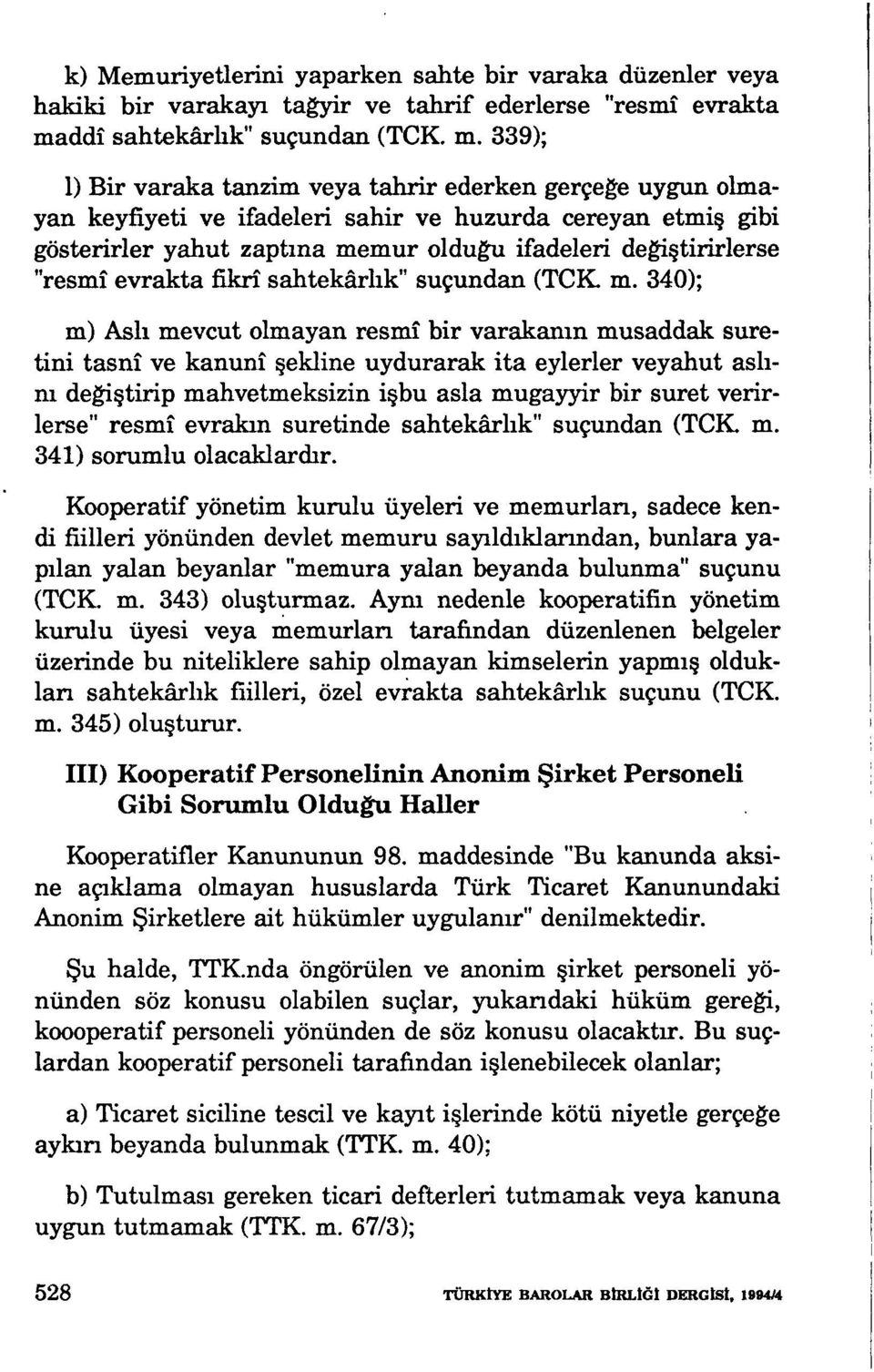 339); 1) Bir varaka tanzim veya tahrir ederken gerçeg-e uygun olmayan keyfiyeti ve ifadeleri sahir ve huzurda cereyan etmiş gibi gösterirler yahut zaptma memur oldug-u ifadeleri deg-iştirirlerse