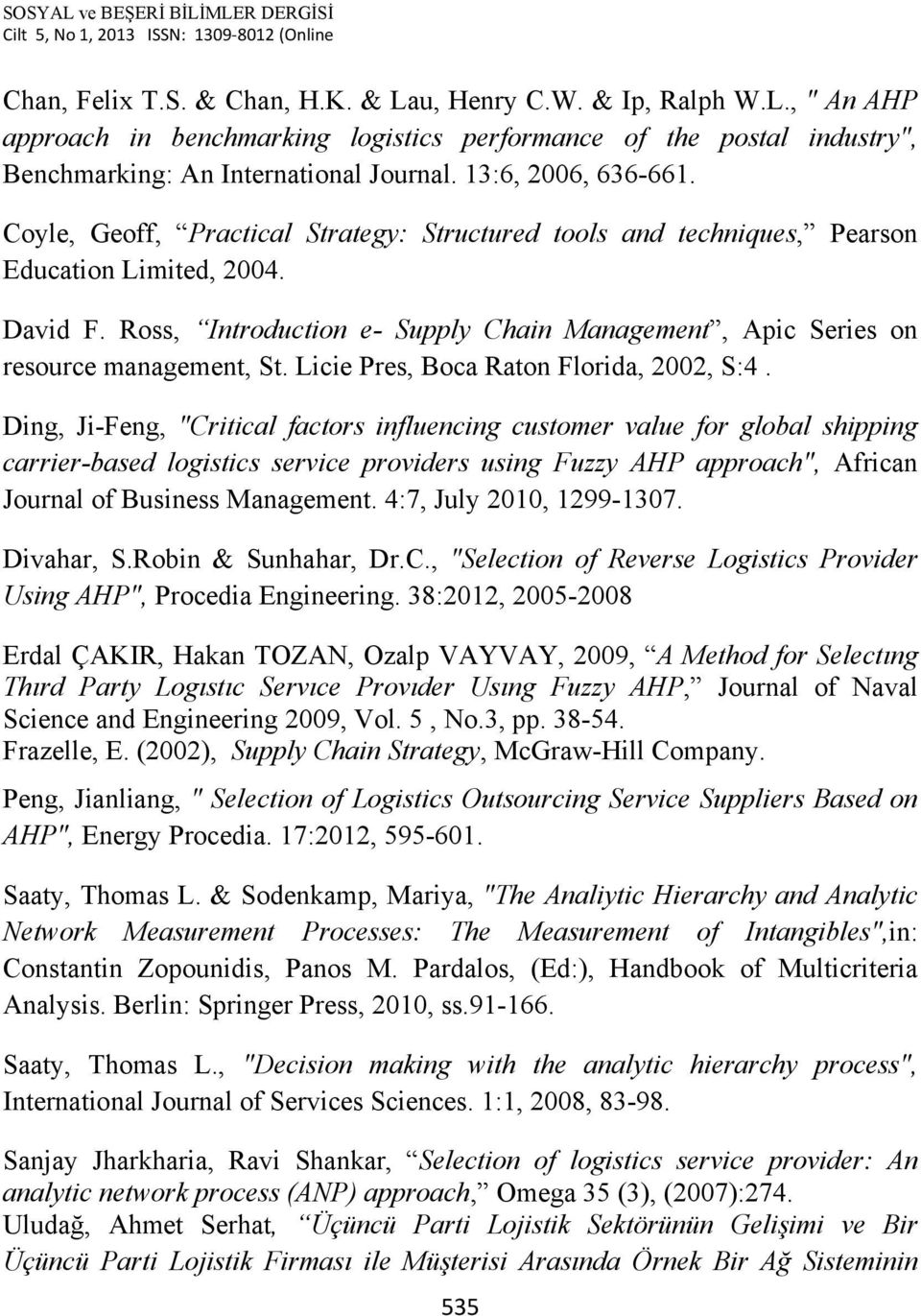 Ross, Introduction e- Supply Chain Management, Apic Series on resource management, St. Licie Pres, Boca Raton Florida, 2002, S:4.