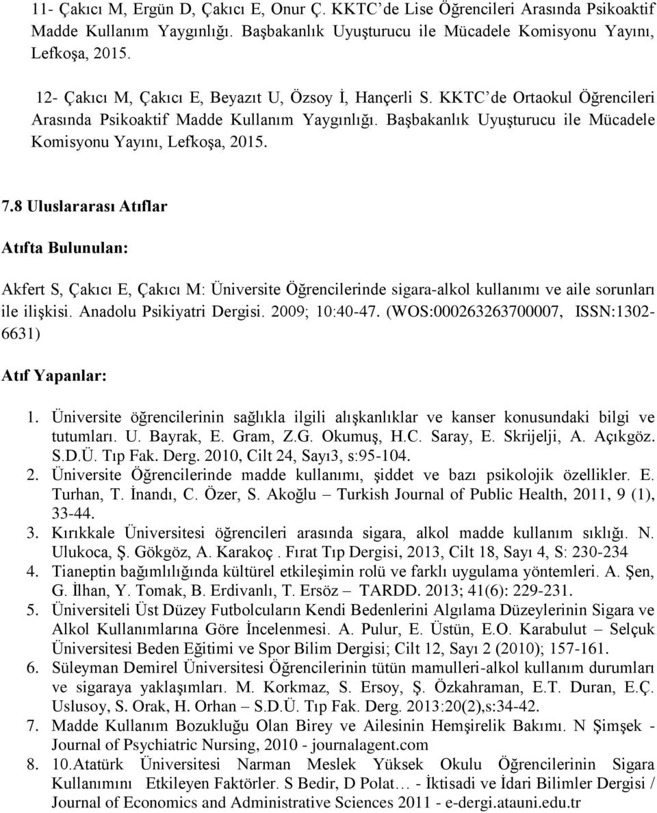 7.8 Uluslararası Atıflar Atıfta Bulunulan: Akfert S, Çakıcı E, Çakıcı M: Üniversite Öğrencilerinde sigara-alkol kullanımı ve aile sorunları ile ilişkisi. Anadolu Psikiyatri Dergisi. 2009; 10:40-47.
