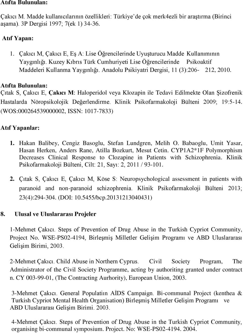 Anadolu Psikiyatri Dergisi, 11 (3):206-212, 2010. Atıfta Bulunulan: Çıtak S, Çakıcı E, Çakıcı M: Haloperidol veya Klozapin ile Tedavi Edilmekte Olan Şizofrenik Hastalarda Nöropsikolojik Değerlendirme.